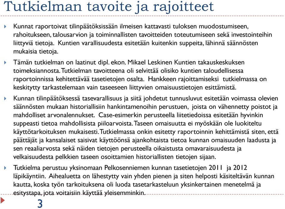 Mikael Leskinen Kuntien takauskeskuksen toimeksiannosta. Tutkielman tavoitteena oli selvittää olisiko kuntien taloudellisessa raportoinnissa kehitettävää tasetietojen osalta.