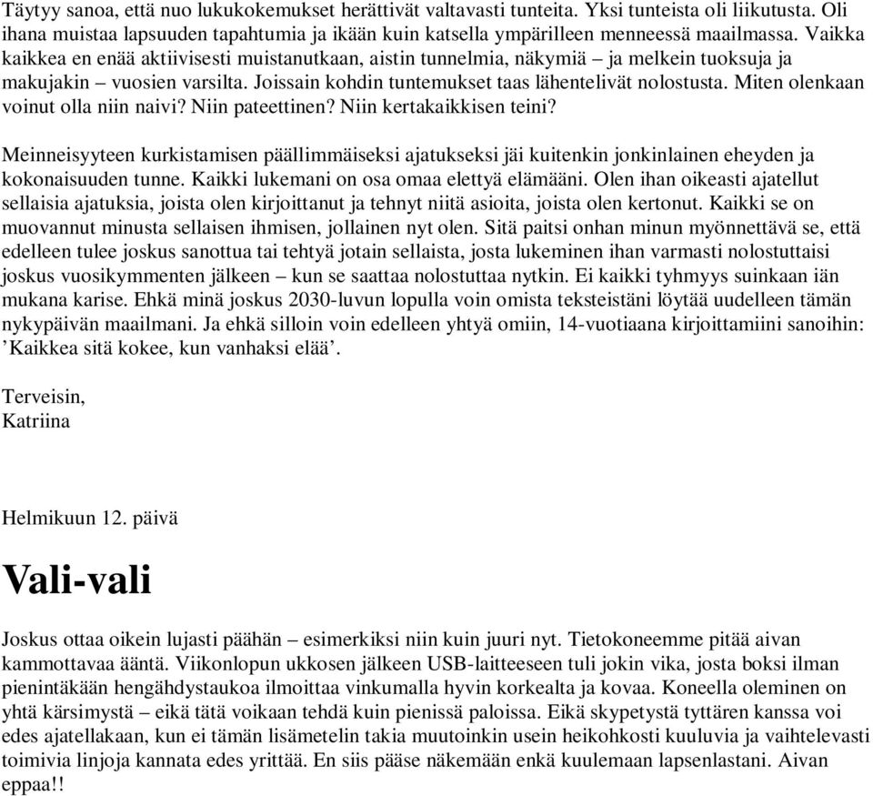 Miten olenkaan voinut olla niin naivi? Niin pateettinen? Niin kertakaikkisen teini? Meinneisyyteen kurkistamisen päällimmäiseksi ajatukseksi jäi kuitenkin jonkinlainen eheyden ja kokonaisuuden tunne.