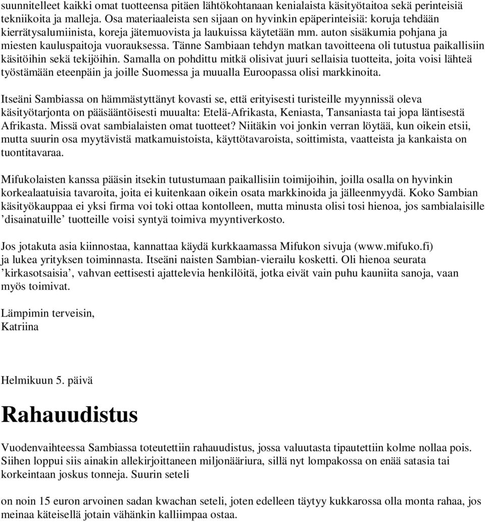 auton sisäkumia pohjana ja miesten kauluspaitoja vuorauksessa. Tänne Sambiaan tehdyn matkan tavoitteena oli tutustua paikallisiin käsitöihin sekä tekijöihin.