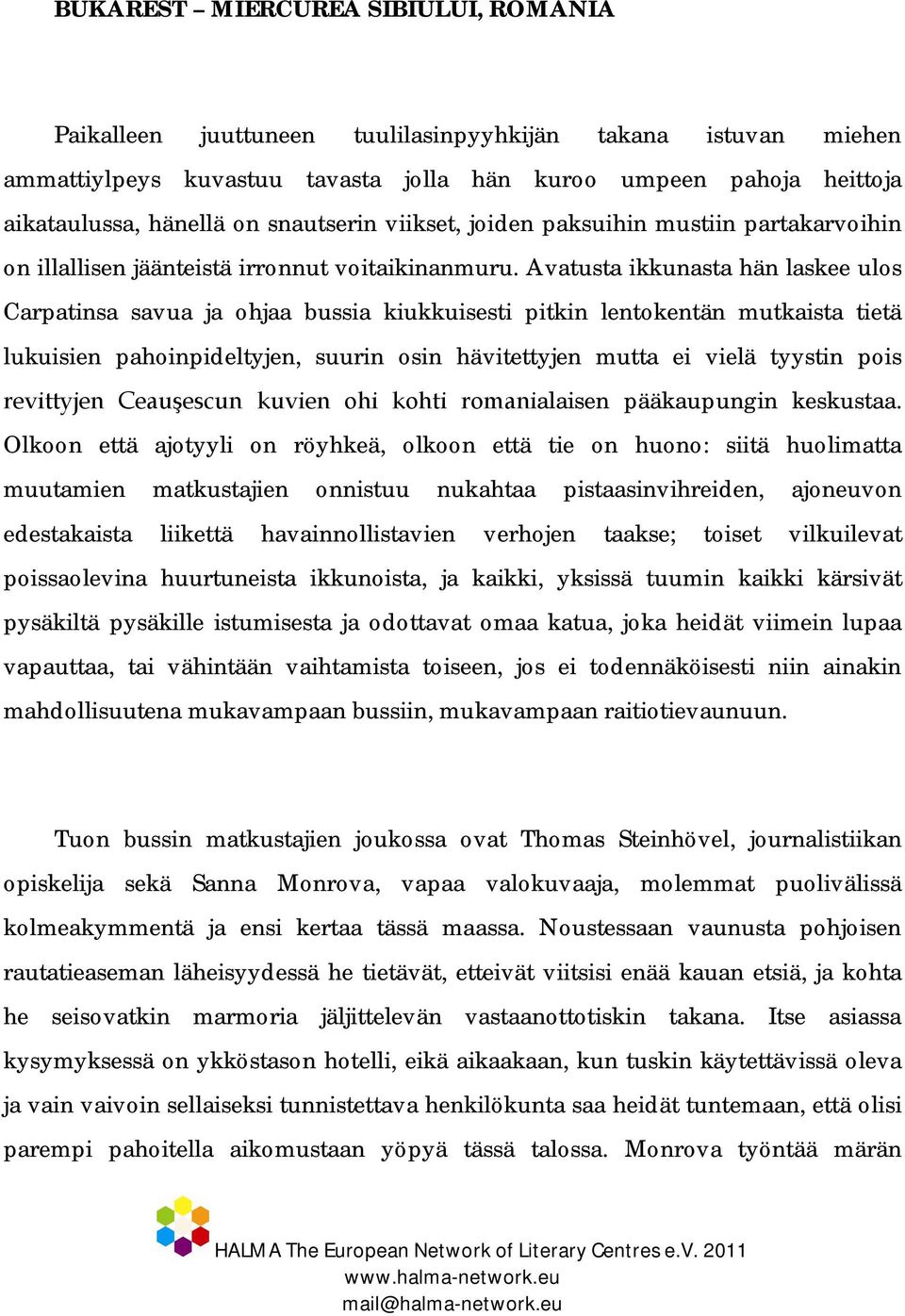 Avatusta ikkunasta hän laskee ulos Carpatinsa savua ja ohjaa bussia kiukkuisesti pitkin lentokentän mutkaista tietä lukuisien pahoinpideltyjen, suurin osin hävitettyjen mutta ei vielä tyystin pois