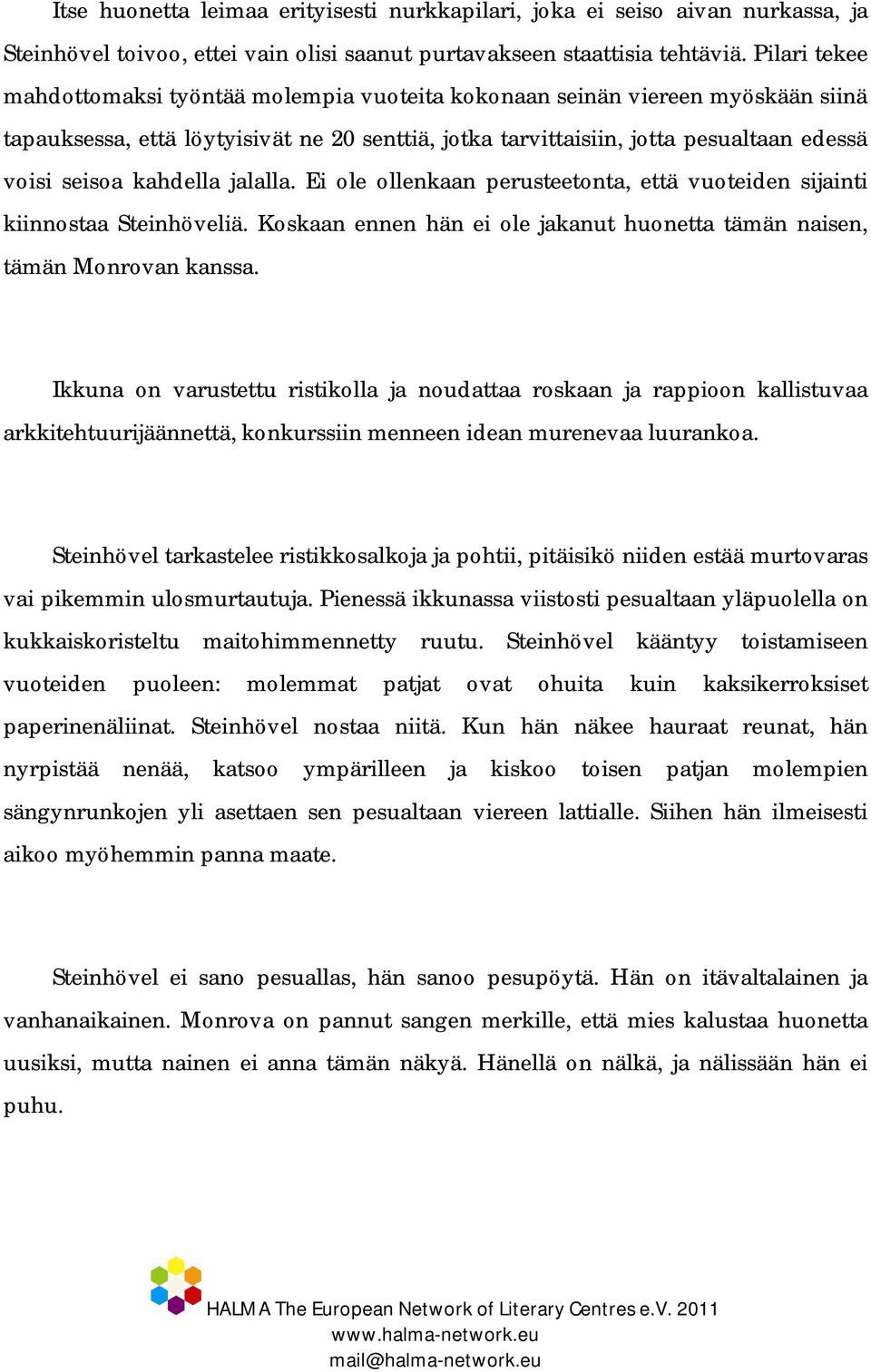 kahdella jalalla. Ei ole ollenkaan perusteetonta, että vuoteiden sijainti kiinnostaa Steinhöveliä. Koskaan ennen hän ei ole jakanut huonetta tämän naisen, tämän Monrovan kanssa.