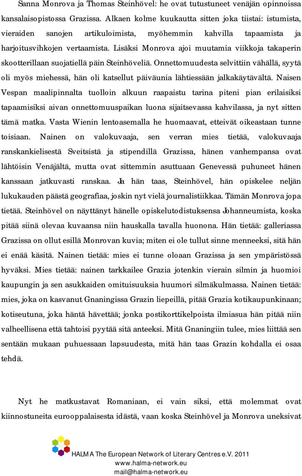 Lisäksi Monrova ajoi muutamia viikkoja takaperin skootterillaan suojatiellä päin Steinhöveliä.