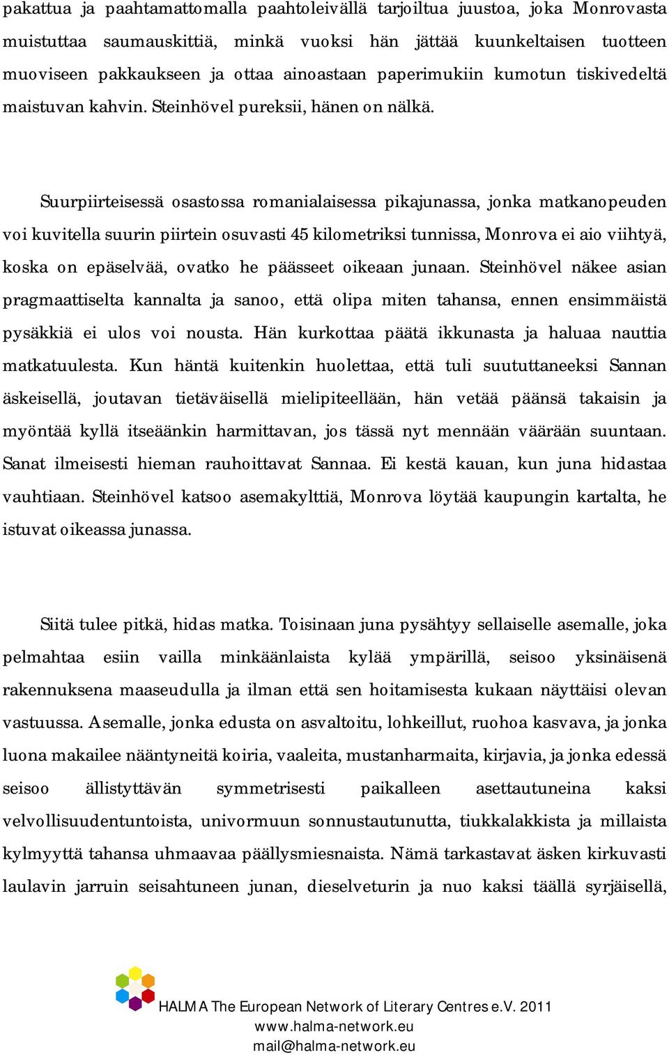 Suurpiirteisessä osastossa romanialaisessa pikajunassa, jonka matkanopeuden voi kuvitella suurin piirtein osuvasti 45 kilometriksi tunnissa, Monrova ei aio viihtyä, koska on epäselvää, ovatko he