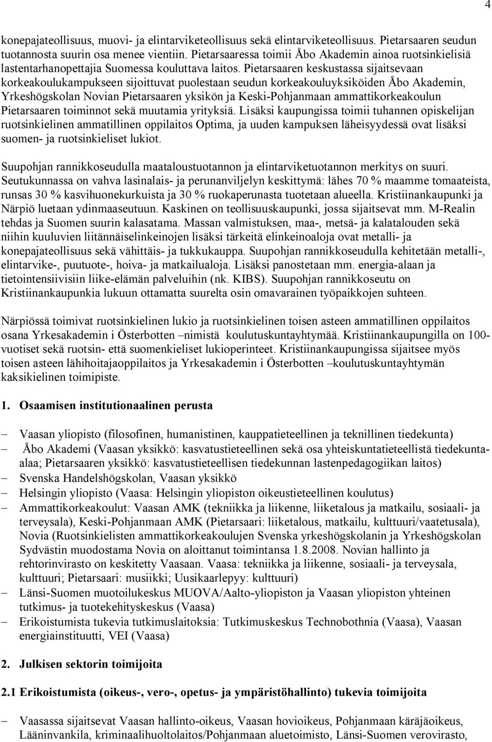 Pietarsaaren keskustassa sijaitsevaan korkeakoulukampukseen sijoittuvat puolestaan seudun korkeakouluyksiköiden Åbo Akademin, Yrkeshögskolan Novian Pietarsaaren yksikön ja Keski-Pohjanmaan