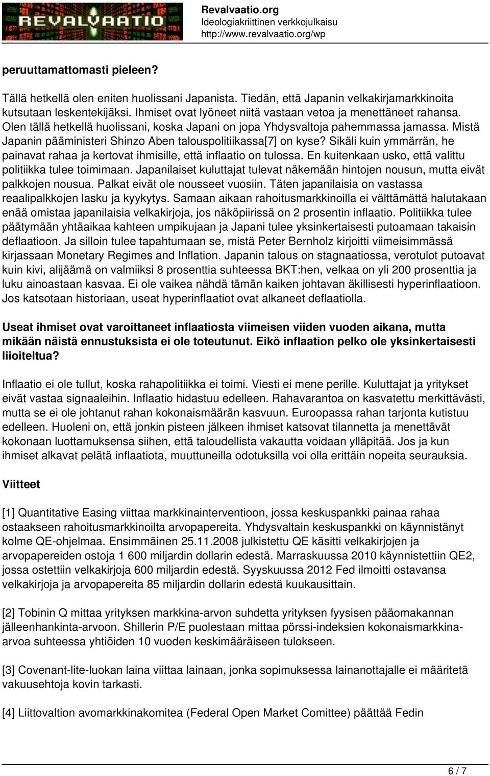 Mistä Japanin pääministeri Shinzo Aben talouspolitiikassa[7] on kyse? Sikäli kuin ymmärrän, he painavat rahaa ja kertovat ihmisille, että inflaatio on tulossa.