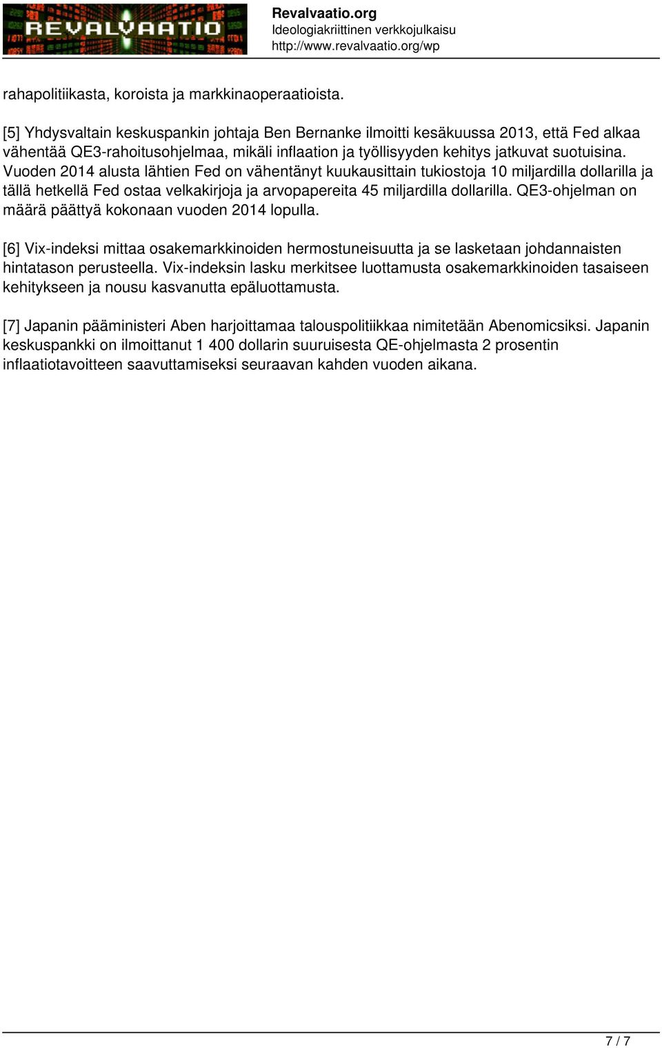 Vuoden 2014 alusta lähtien Fed on vähentänyt kuukausittain tukiostoja 10 miljardilla dollarilla ja tällä hetkellä Fed ostaa velkakirjoja ja arvopapereita 45 miljardilla dollarilla.