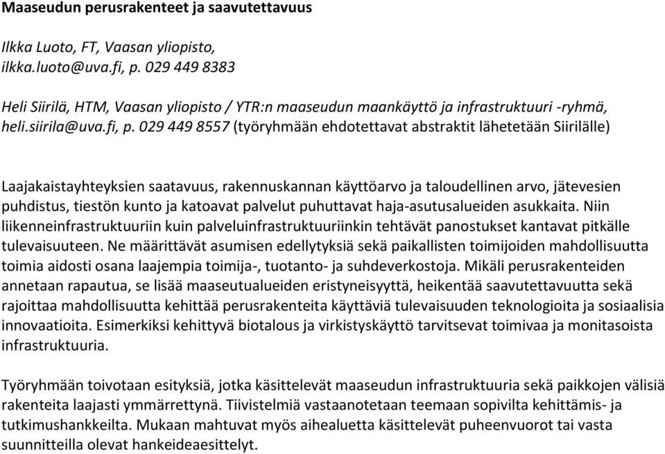 029 449 8557 (työryhmään ehdotettavat abstraktit lähetetään Siirilälle) Laajakaistayhteyksien saatavuus, rakennuskannan käyttöarvo ja taloudellinen arvo, jätevesien puhdistus, tiestön kunto ja