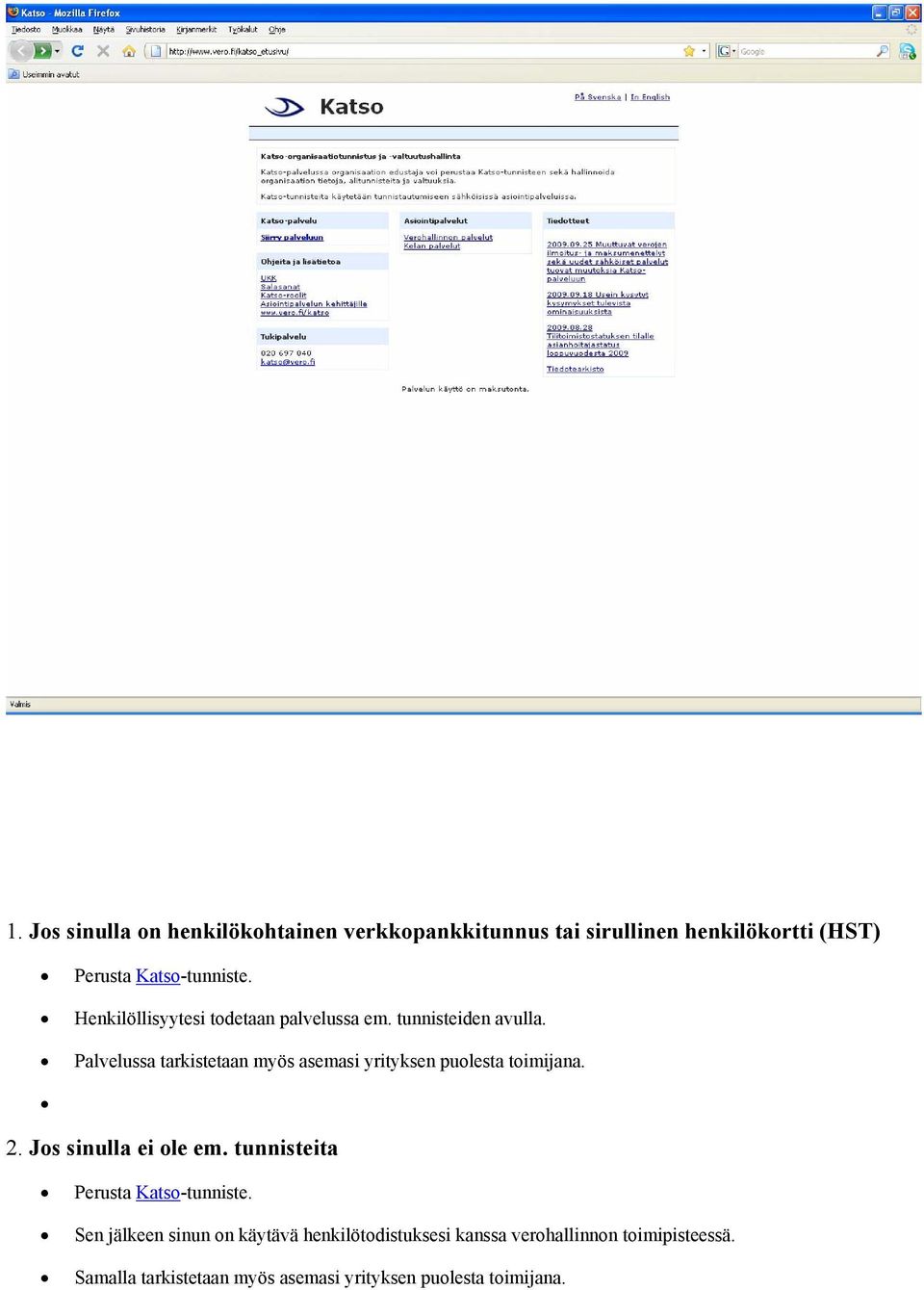 Palvelussa tarkistetaan myös asemasi yrityksen puolesta toimijana. 2. Jos sinulla ei ole em.