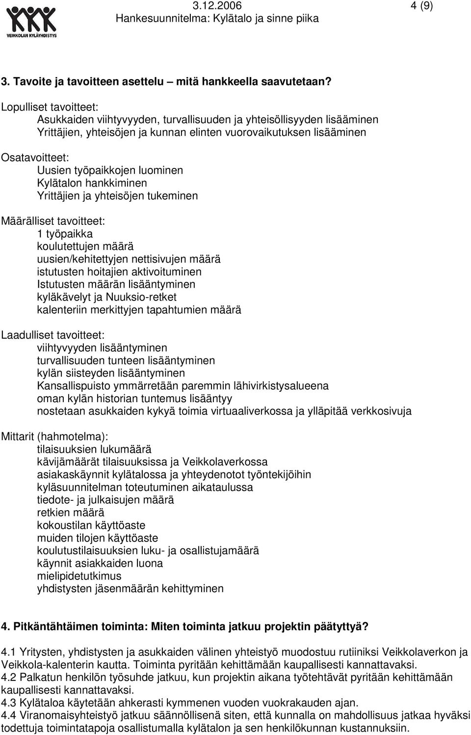 luominen Kylätalon hankkiminen Yrittäjien ja yhteisöjen tukeminen Määrälliset tavoitteet: 1 työpaikka koulutettujen määrä uusien/kehitettyjen nettisivujen määrä istutusten hoitajien aktivoituminen