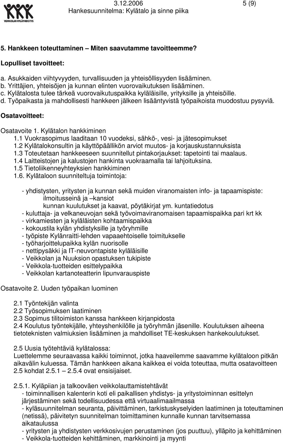 Työpaikasta ja mahdollisesti hankkeen jälkeen lisääntyvistä työpaikoista muodostuu pysyviä. Osatavoitteet: Osatavoite 1. Kylätalon hankkiminen 1.