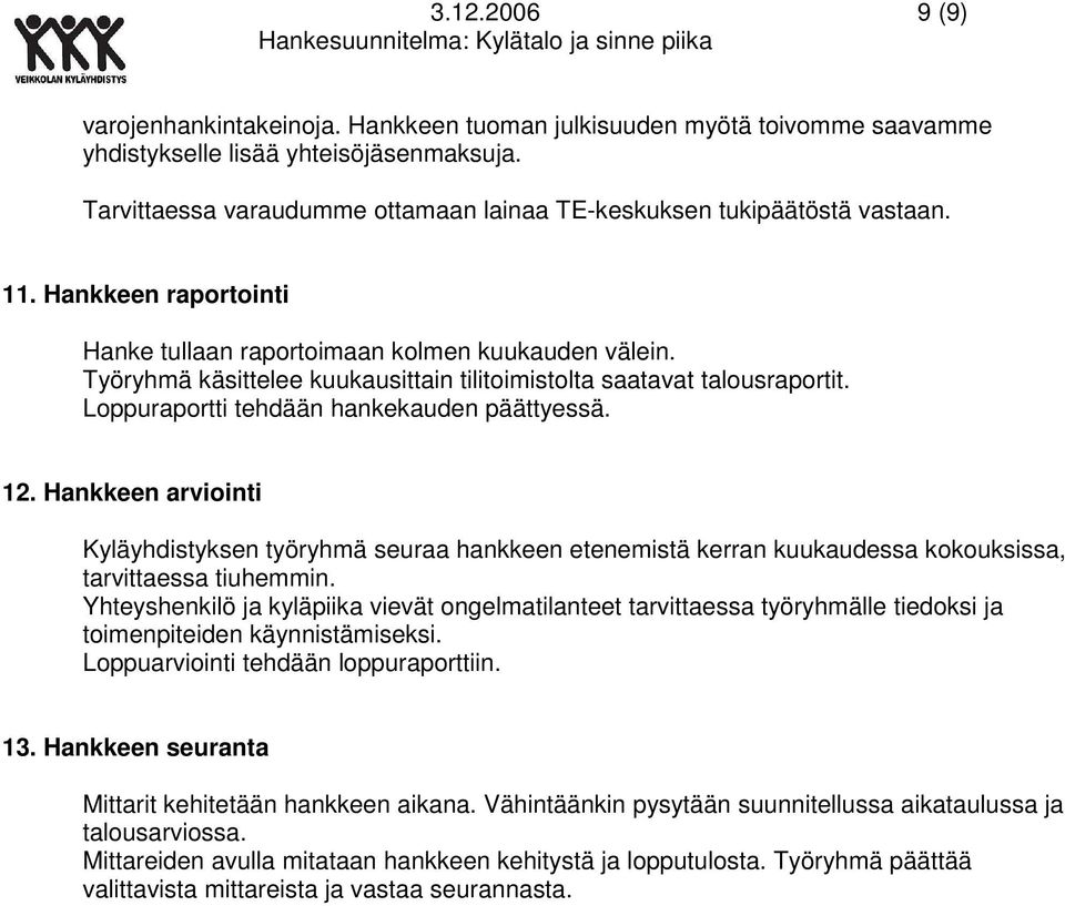 Työryhmä käsittelee kuukausittain tilitoimistolta saatavat talousraportit. Loppuraportti tehdään hankekauden päättyessä. 12.