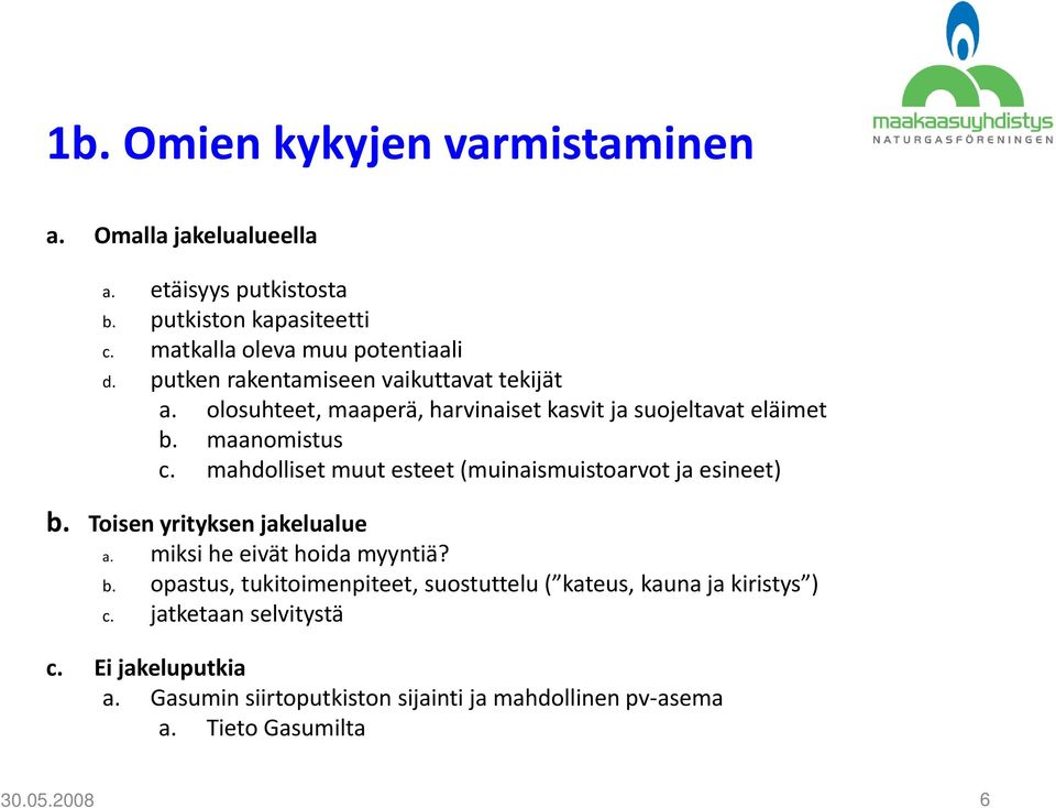 mahdolliset muut esteet (muinaismuistoarvot ja esineet) b. Toisen yrityksen jakelualue a. miksi he eivät hoida myyntiä? b. opastus, tukitoimenpiteet, suostuttelu ( kateus, kauna ja kiristys ) c.