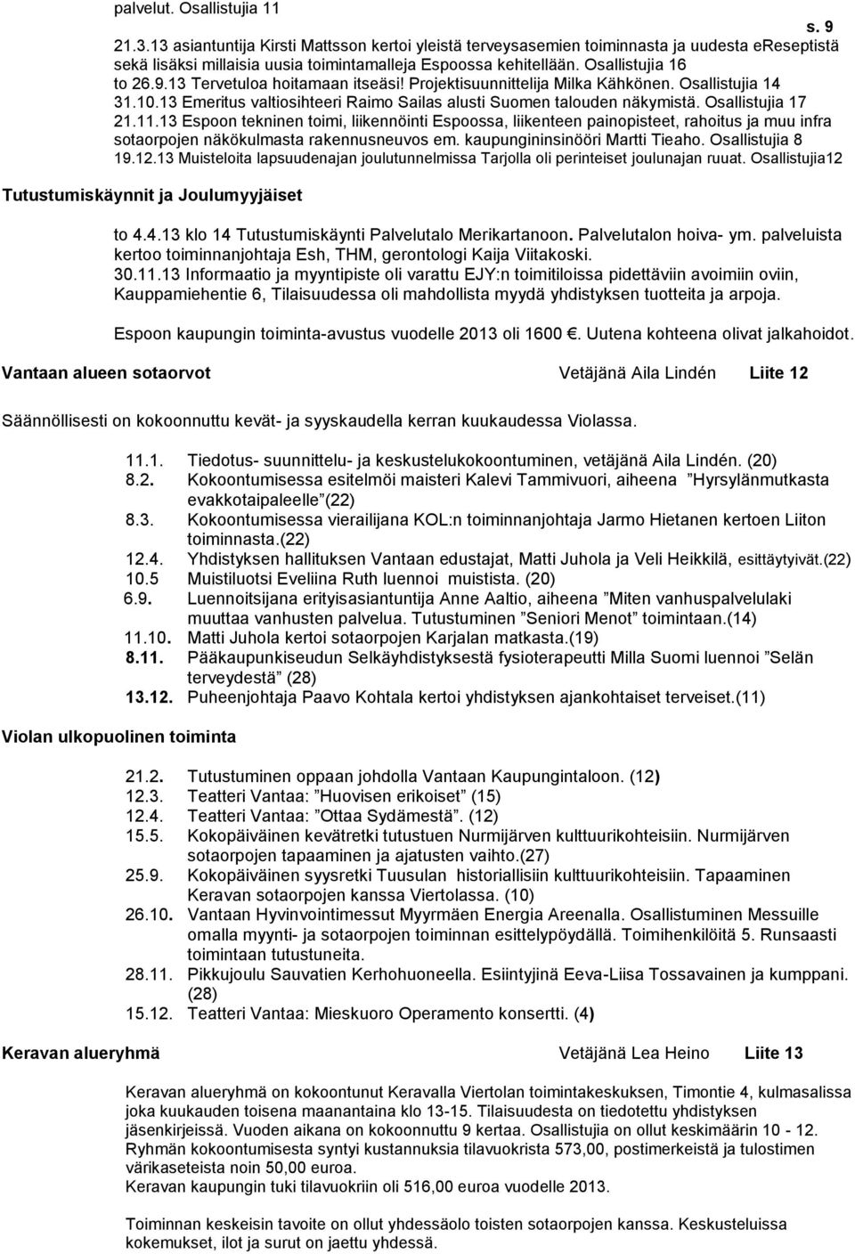 Osallistujia 17 21.11.13 Espoon tekninen toimi, liikennöinti Espoossa, liikenteen painopisteet, rahoitus ja muu infra sotaorpojen näkökulmasta rakennusneuvos em. kaupungininsinööri Martti Tieaho.