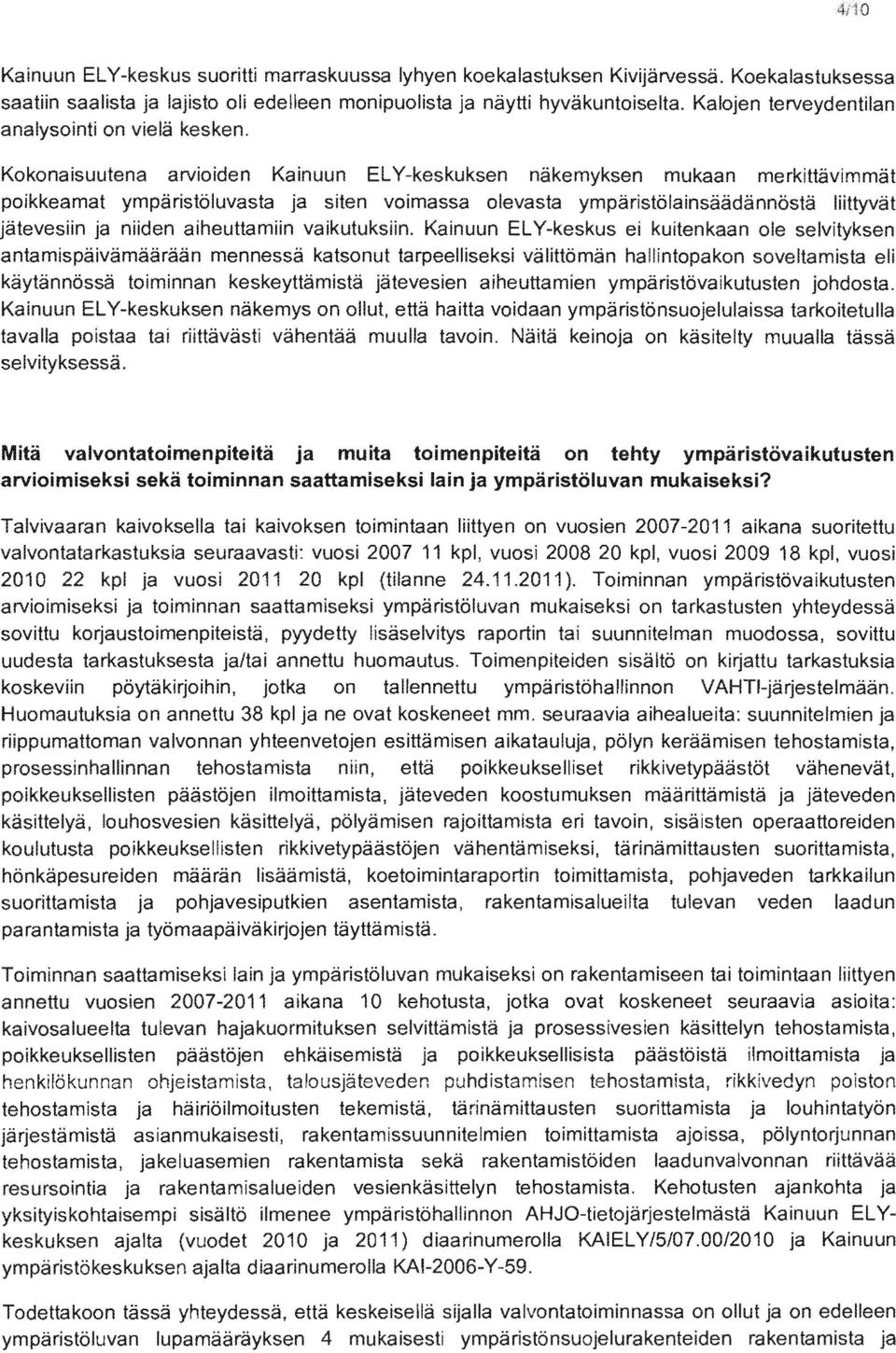 Kainuun ei kuitenkaan antamispäivämäärään mennessä katsonut tarpeelliseksi välittömän hallintopakon "'''''',1011'''' käytännössä keskeyttämistä jätevesien aiheuttamien ympäristövaikutusten johdosta.