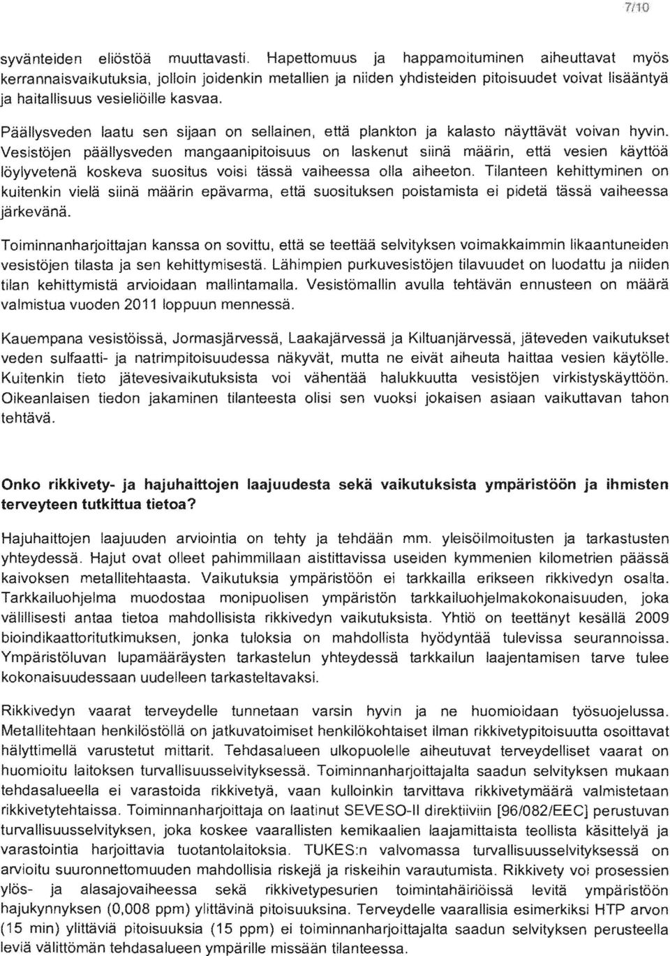 Tilanteen kuitenkin vielä siinä määrin epävarma, poistamista ei pidetä Toiminnanharjoittajan kanssa on sovittu, se teettää selvityksen voimakkaimmin likaantuneiden vesistöjen tilasta ja sen.