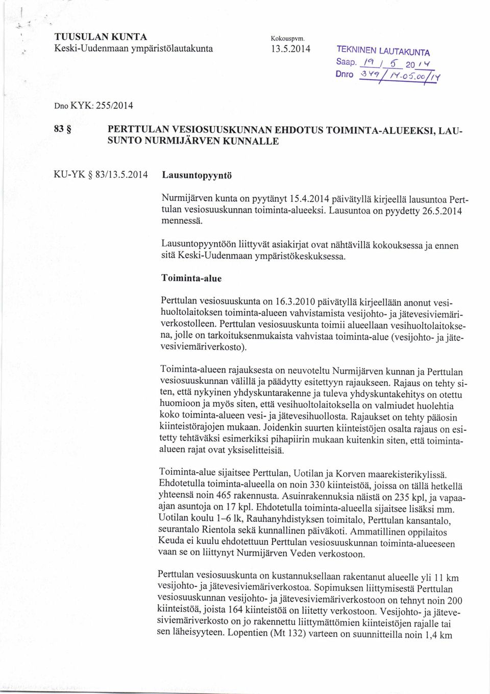 Lausuntoa on pyydett y 26.5.201 4 mennessii. Lausuntopyyntcidn liittyveit asiakirjat ovat niihtiivillii kokouksessa ja ennen sitii Keski-Uudenmaan ympiirist<ikeskuksessa.