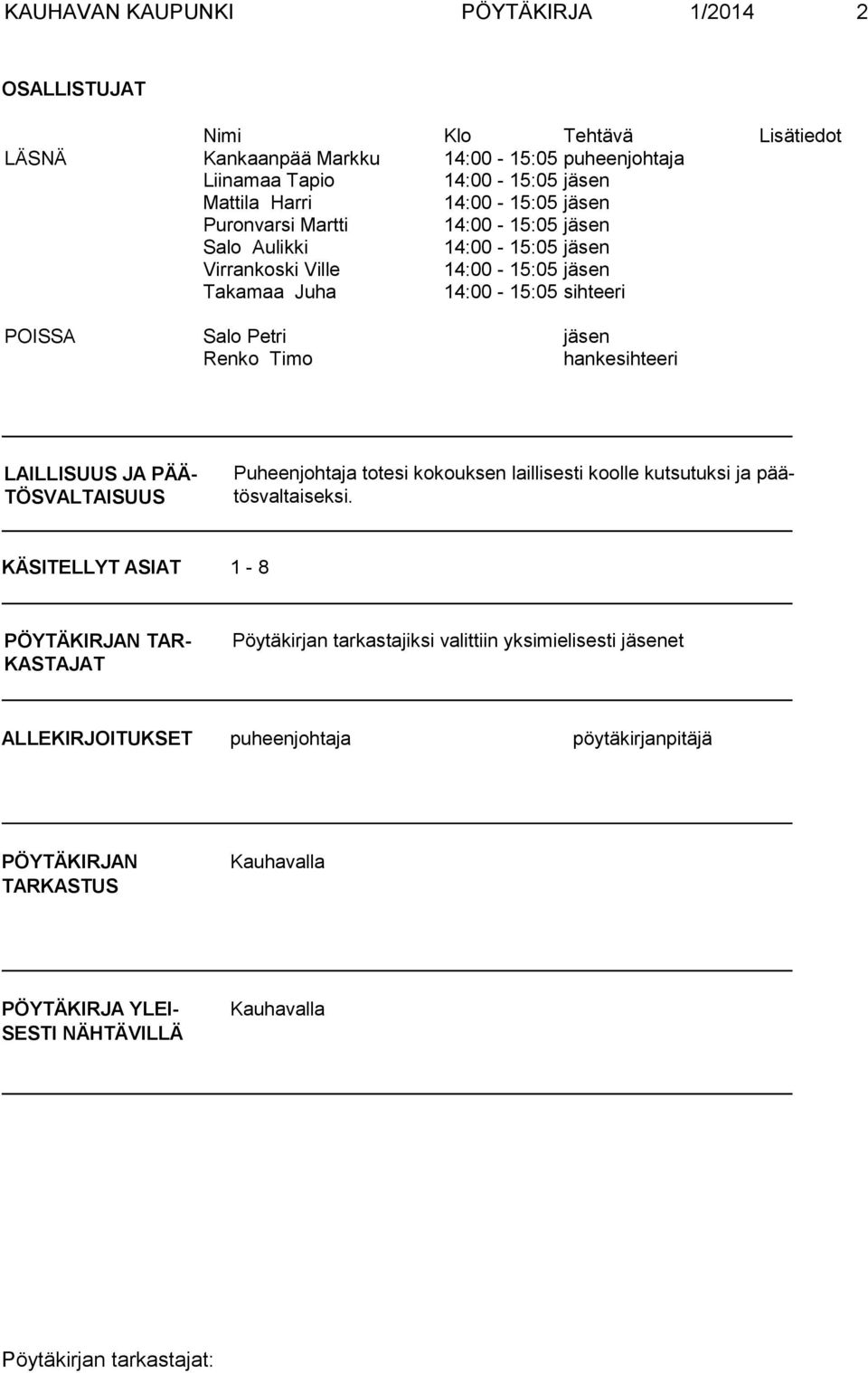 Renko Timo hankesihteeri LAILLISUUS JA PÄÄ- TÖSVALTAISUUS Puheenjohtaja totesi kokouksen laillisesti koolle kutsutuksi ja päätösvaltaiseksi.