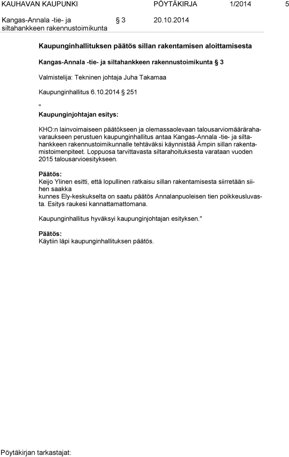 2014 251 " Kaupunginjohtajan esitys: KHO:n lainvoimaiseen päätökseen ja olemassaolevaan ta lous ar vio mää rä ra hava rauk seen perustuen kaupunginhallitus antaa sil tahank keen rakennustoimikunnalle