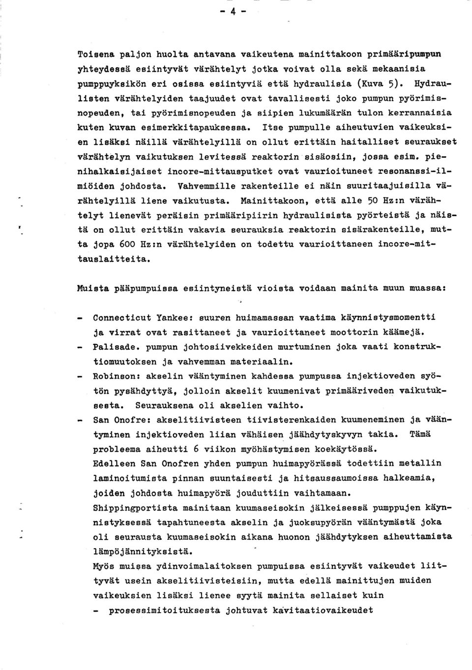 tapauksessa. Itse pr:mpulle aiheutuvien vaikeuksien Lisiiksl niiii15 viiriihtelytll5 on ollut erittiiin haitalliget seuraukset viirh,htej.yn vaikutuksen levitessd reaktorin sisfi,oslin, josaa eein.