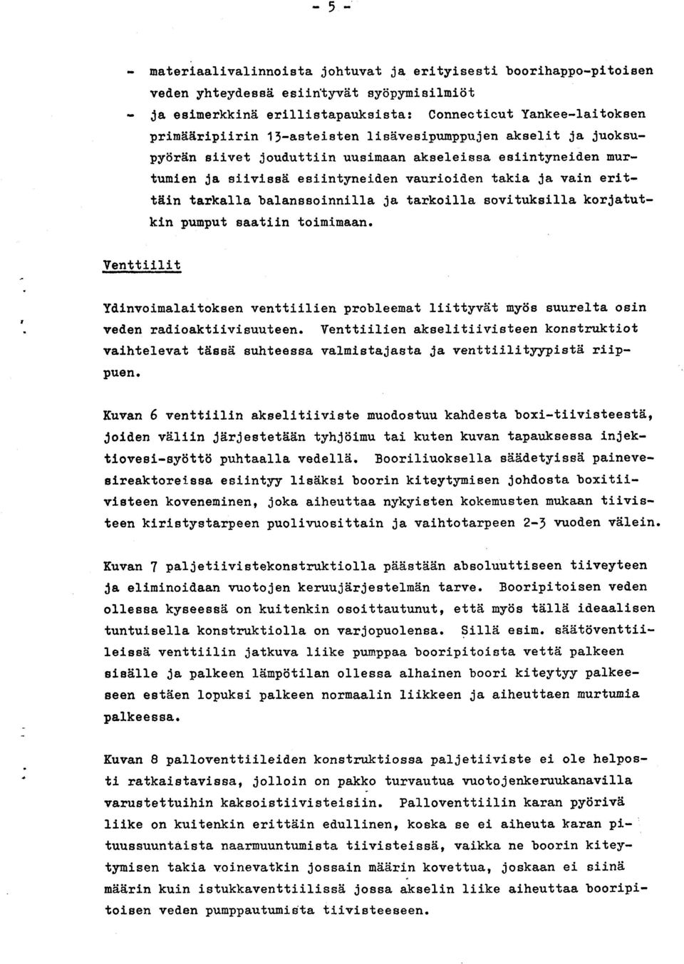 J-aeteisten llsiivesipunppujen akselit Ja juoksupyiir5n siivet jouiluttiin uusimaan akseleissa eslintynelden DUxtumien Ja silvissd esiintyneiden vaurioiclen takia Ja vain erltt61n tarkalla