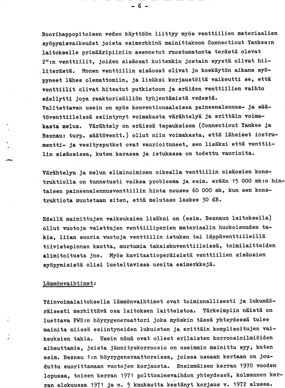 Monen venttiilin eis6osat olivat jo koekiiytiin aikana sy6- pyneet lehes olemattomlin, Ja lisdksl korjaustd,lte vaikeutti sel ettii venttlillt olivat hitsatut putkistoon Ja er6itlen venttllll.