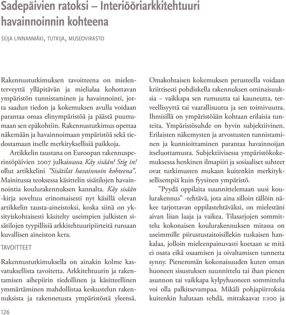 Rakennustutkimus opettaa näkemään ja havainnoimaan ympäristöä sekä tiedostamaan itselle merkityksellisiä paikkoja. Artikkelin taustana on Euroopan rakennusperintöpäivien 2007 julkaisussa Käy sisään!