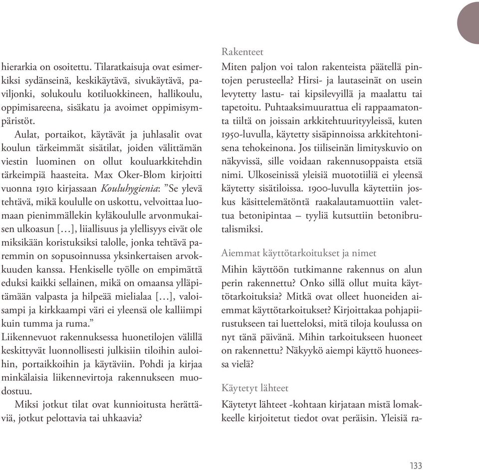 Max Oker-Blom kirjoitti vuonna 1910 kirjassaan Kouluhygienia: Se ylevä tehtävä, mikä koululle on uskottu, velvoittaa luomaan pienimmällekin kyläkoululle arvonmukaisen ulkoasun [ ], liiallisuus ja