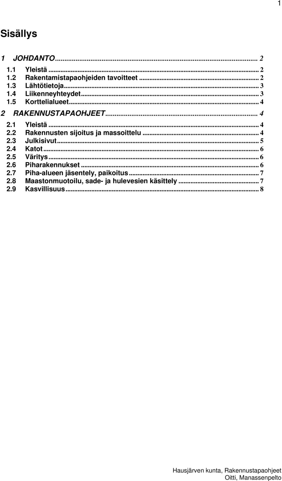 .. 4 2.3 Julkisivut... 5 2.4 Katot... 6 2.5 Väritys... 6 2.6 Piharakennukset... 6 2.7 Piha-alueen jäsentely, paikoitus.