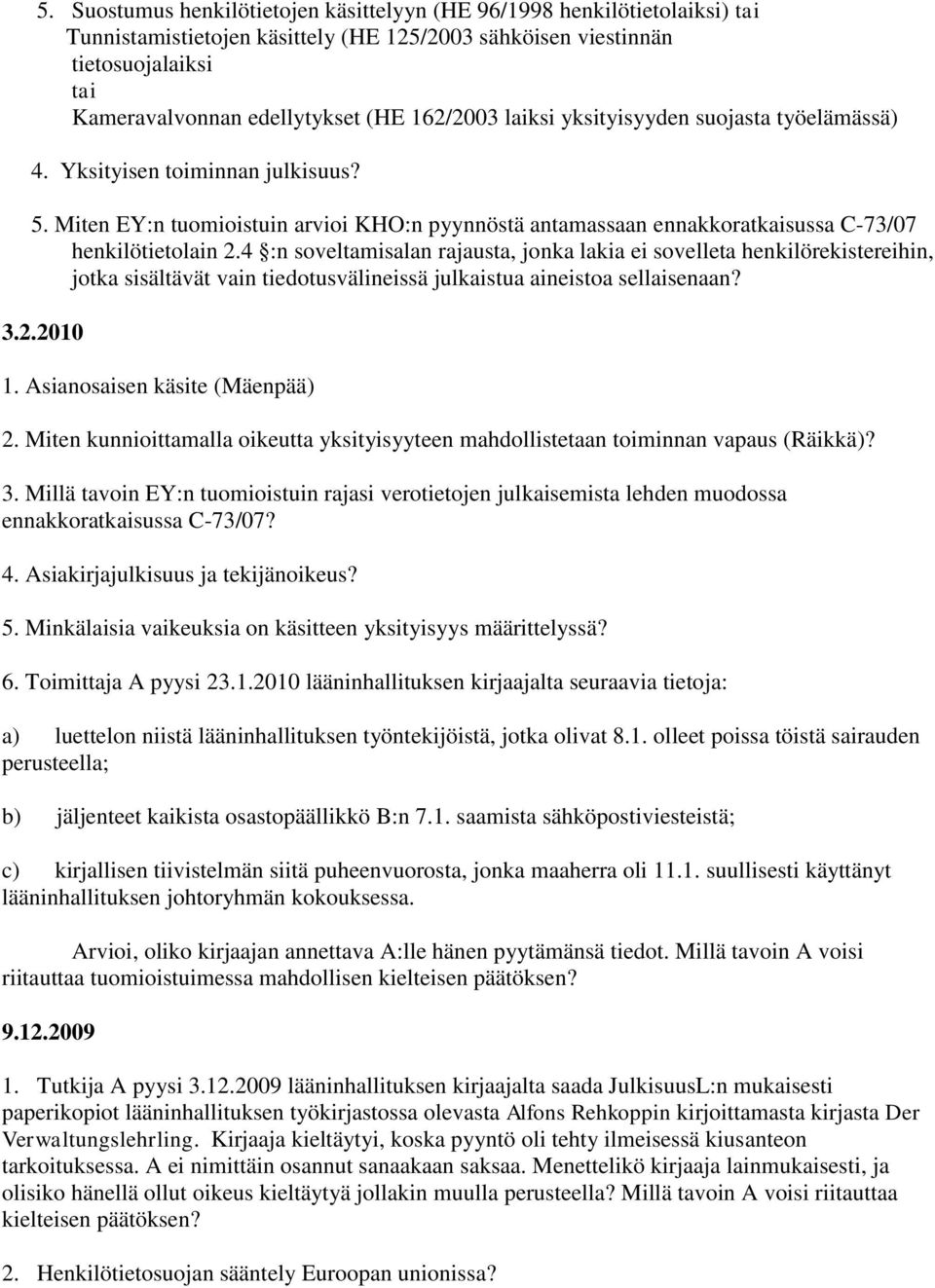 4 :n soveltamisalan rajausta, jonka lakia ei sovelleta henkilörekistereihin, jotka sisältävät vain tiedotusvälineissä julkaistua aineistoa sellaisenaan? 3.2.2010 1. Asianosaisen käsite (Mäenpää) 2.