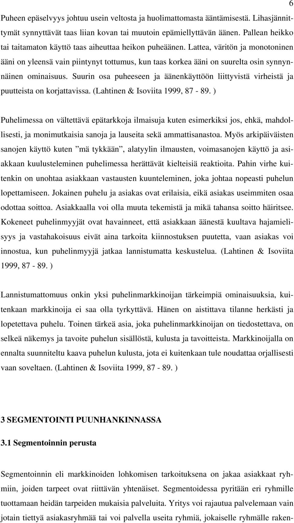 Lattea, väritön ja monotoninen ääni on yleensä vain piintynyt tottumus, kun taas korkea ääni on suurelta osin synnynnäinen ominaisuus.