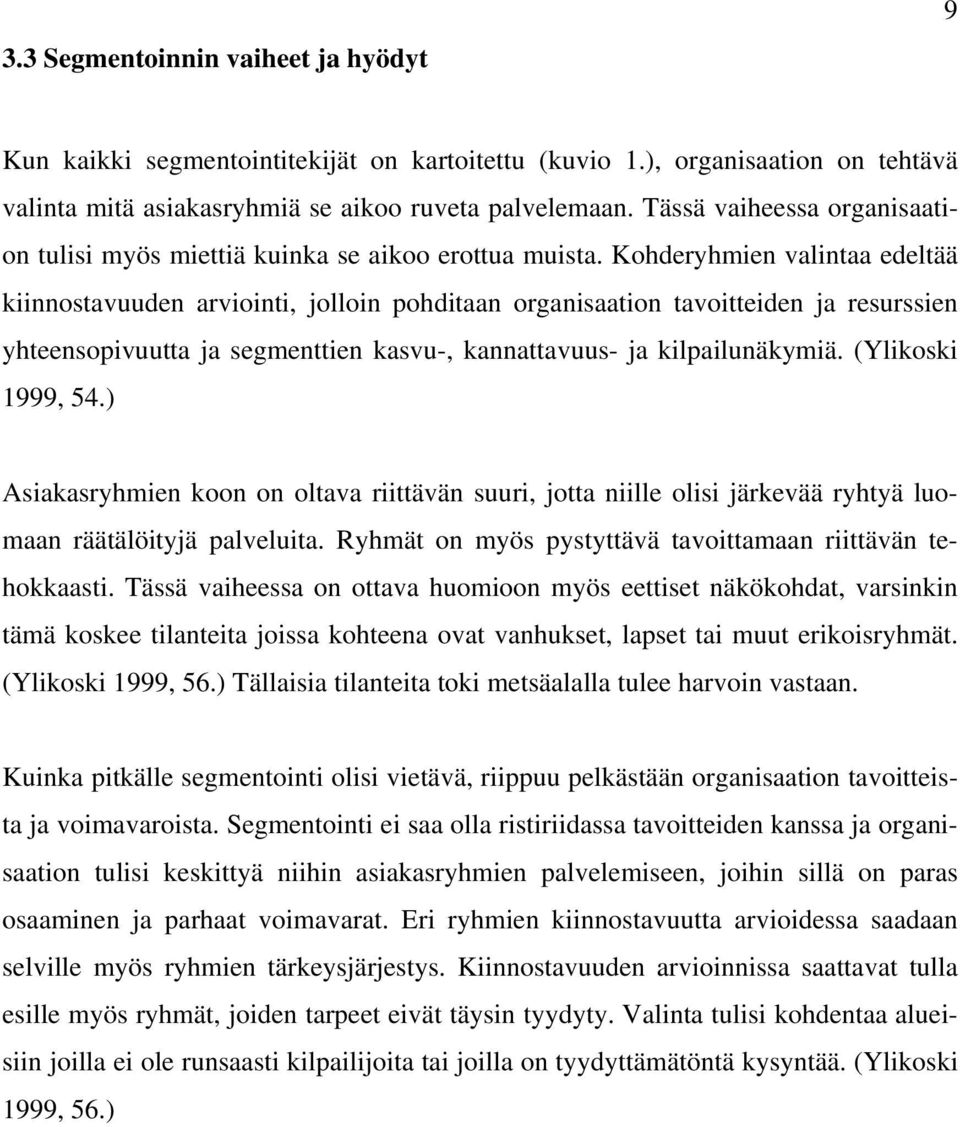 Kohderyhmien valintaa edeltää kiinnostavuuden arviointi, jolloin pohditaan organisaation tavoitteiden ja resurssien yhteensopivuutta ja segmenttien kasvu-, kannattavuus- ja kilpailunäkymiä.