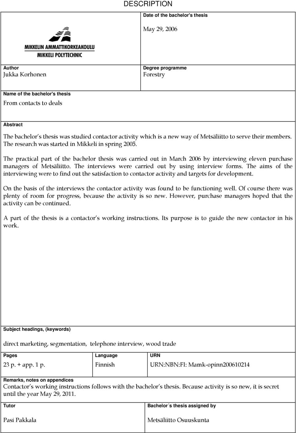 The practical part of the bachelor thesis was carried out in March 2006 by interviewing eleven purchase managers of Metsäliitto. The interviews were carried out by using interview forms.