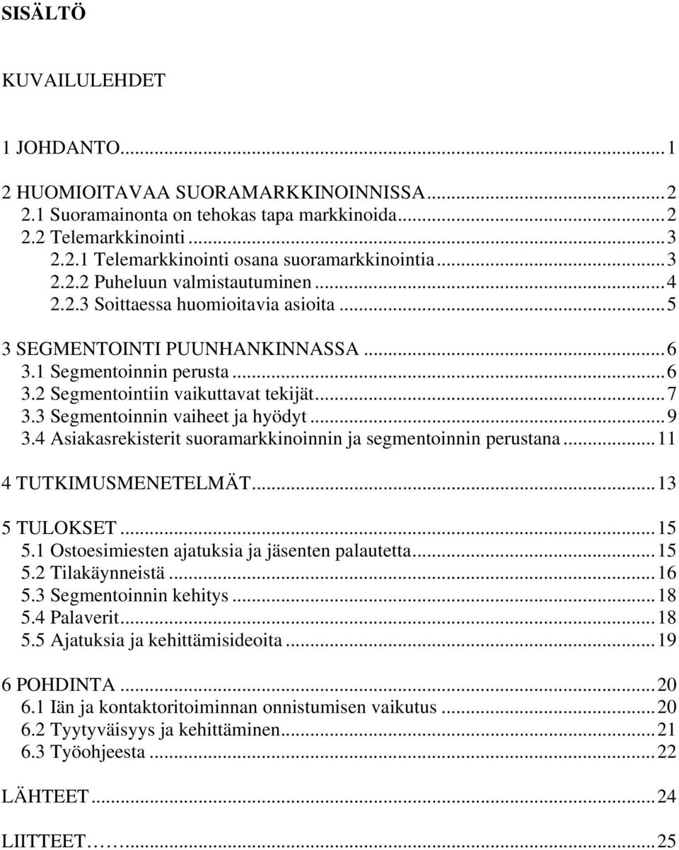 3 Segmentoinnin vaiheet ja hyödyt...9 3.4 Asiakasrekisterit suoramarkkinoinnin ja segmentoinnin perustana...11 4 TUTKIMUSMENETELMÄT...13 5 TULOKSET...15 5.