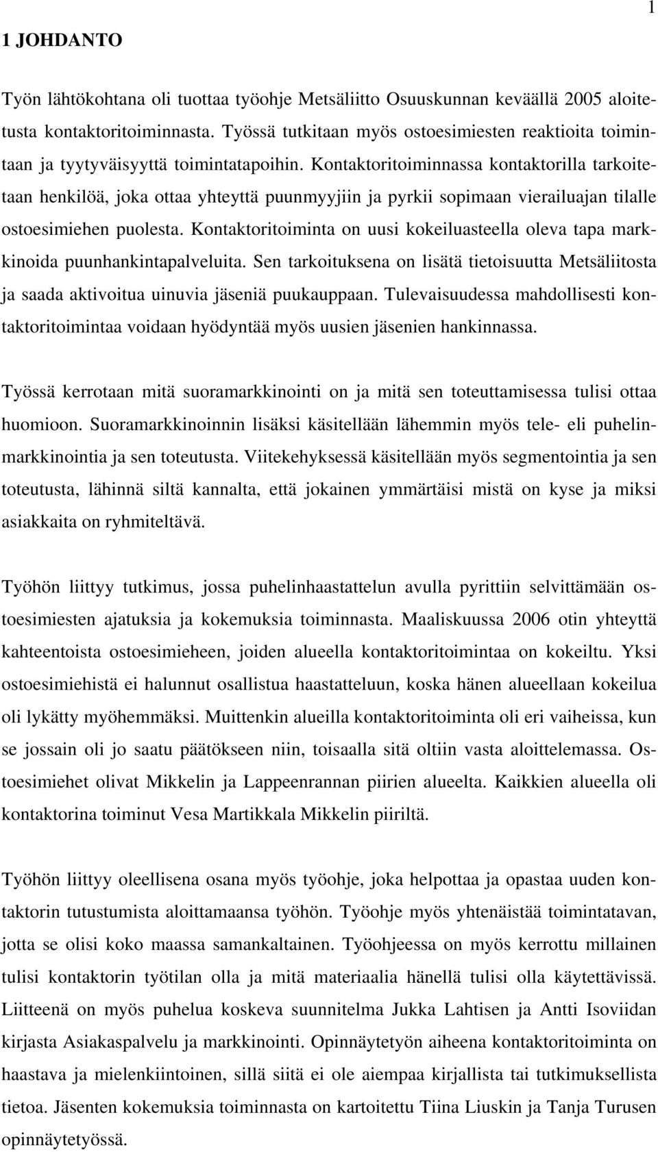 Kontaktoritoiminnassa kontaktorilla tarkoitetaan henkilöä, joka ottaa yhteyttä puunmyyjiin ja pyrkii sopimaan vierailuajan tilalle ostoesimiehen puolesta.