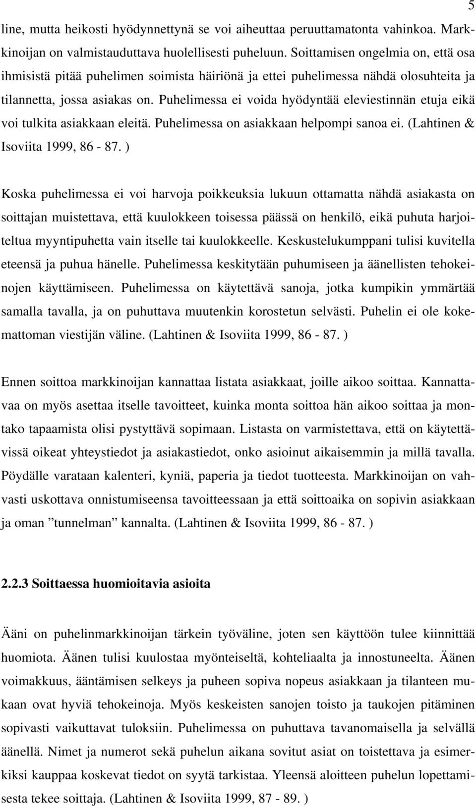 Puhelimessa ei voida hyödyntää eleviestinnän etuja eikä voi tulkita asiakkaan eleitä. Puhelimessa on asiakkaan helpompi sanoa ei. (Lahtinen & Isoviita 1999, 86-87.