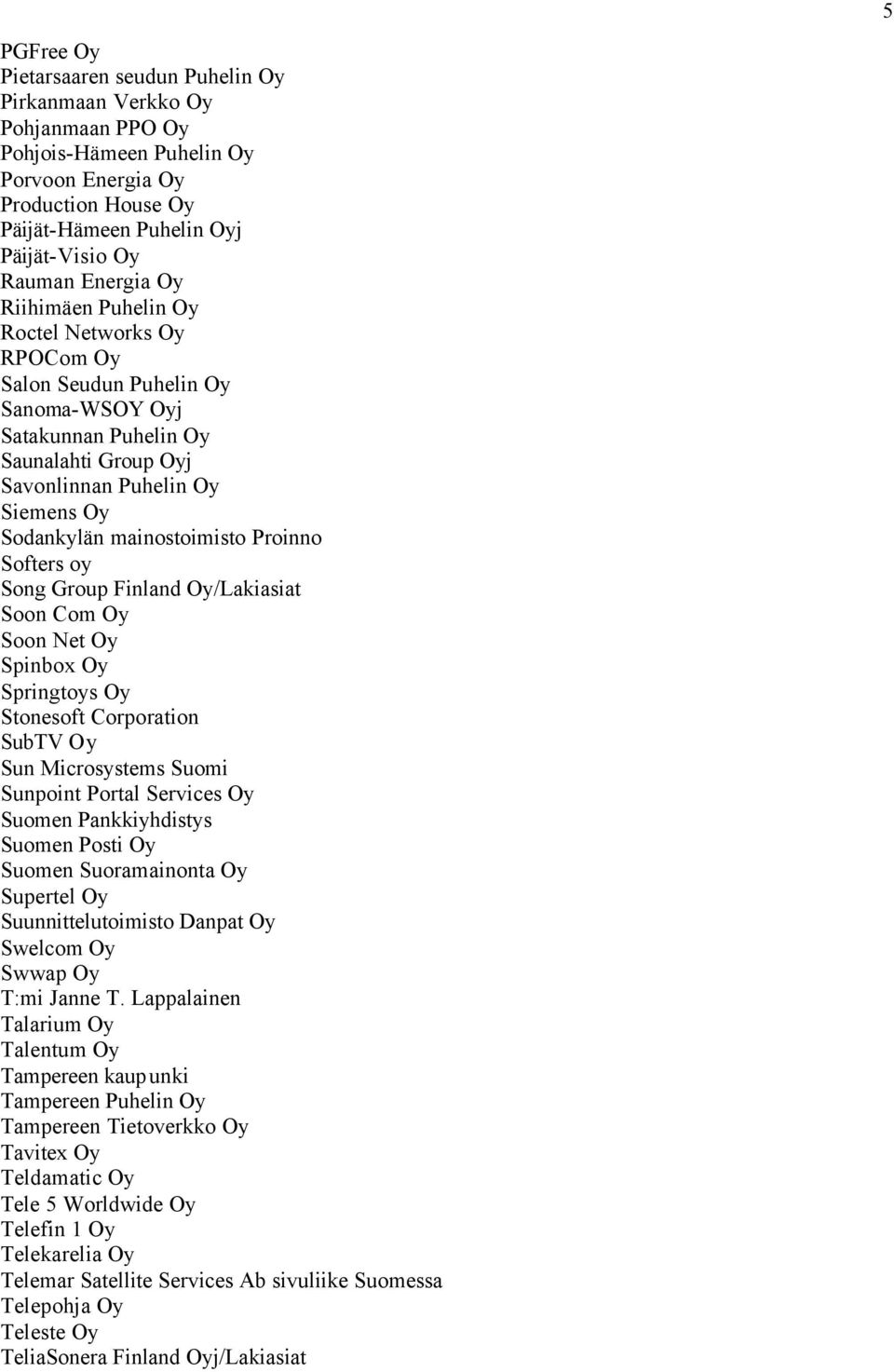 mainostoimisto Proinno Softers oy Song Group Finland Oy/Lakiasiat Soon Com Oy Soon Net Oy Spinbox Oy Springtoys Oy Stonesoft Corporation SubTV Oy Sun Microsystems Suomi Sunpoint Portal Services Oy