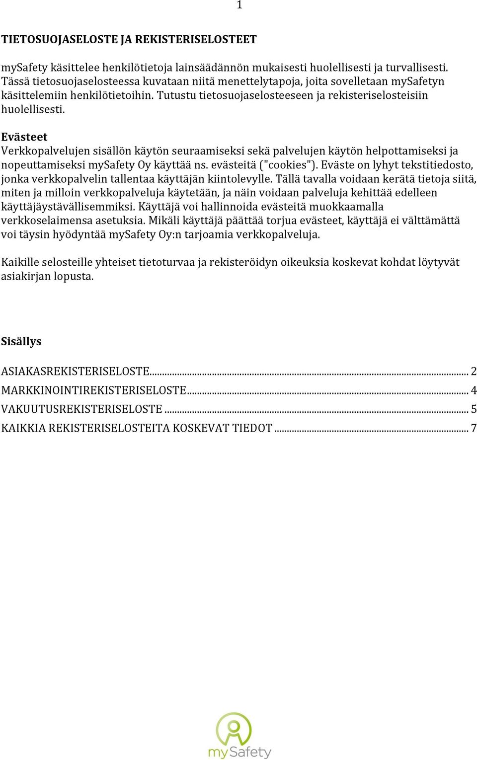 evästeitä ("cookies"). Eväste on lyhyt tekstitiedosto, jonka verkkopalvelin tallentaa käyttäjän kiintolevylle.