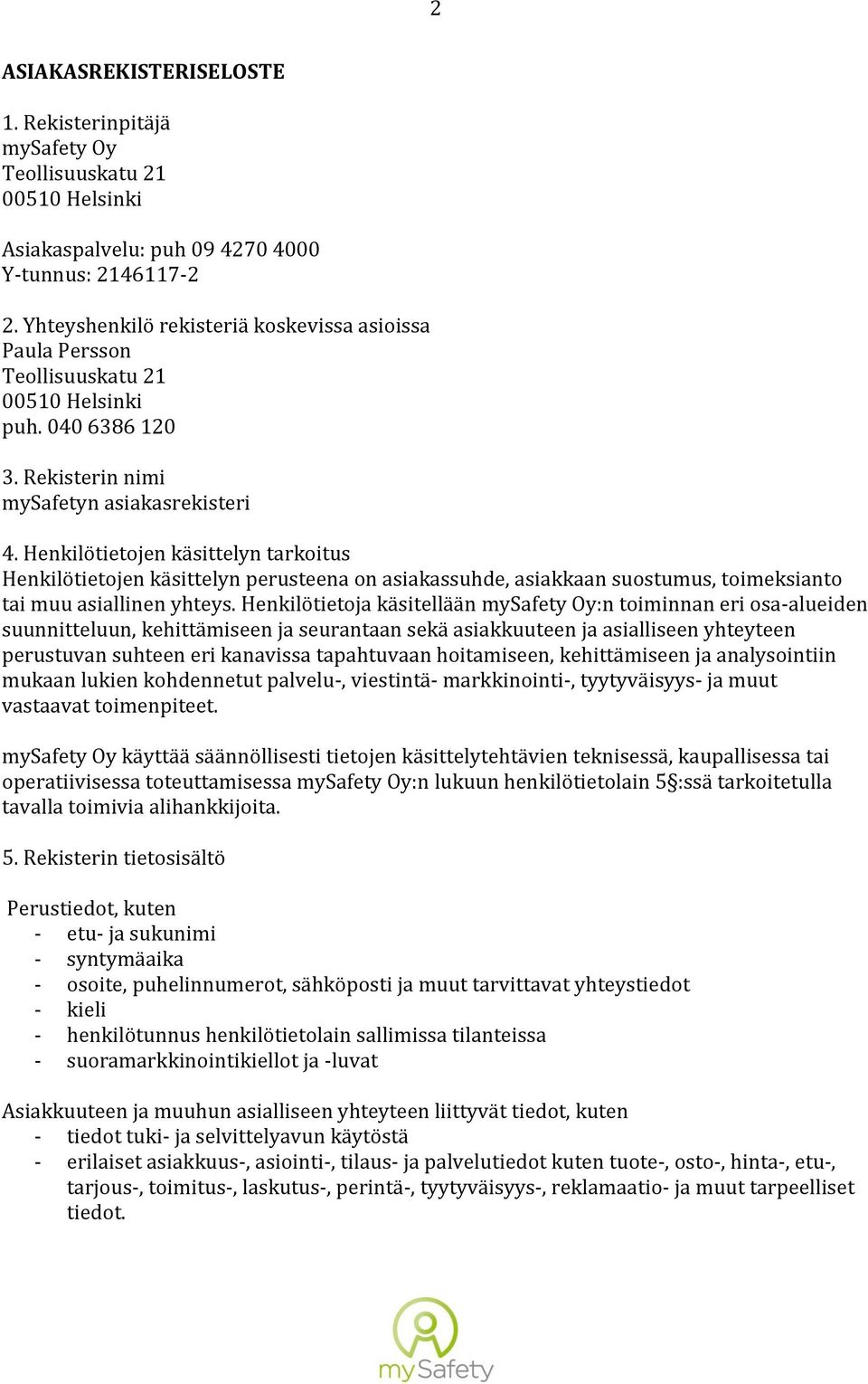 Henkilötietoja käsitellään :n toiminnan eri osaalueiden suunnitteluun, kehittämiseen ja seurantaan sekä asiakkuuteen ja asialliseen yhteyteen perustuvan suhteen eri kanavissa tapahtuvaan hoitamiseen,