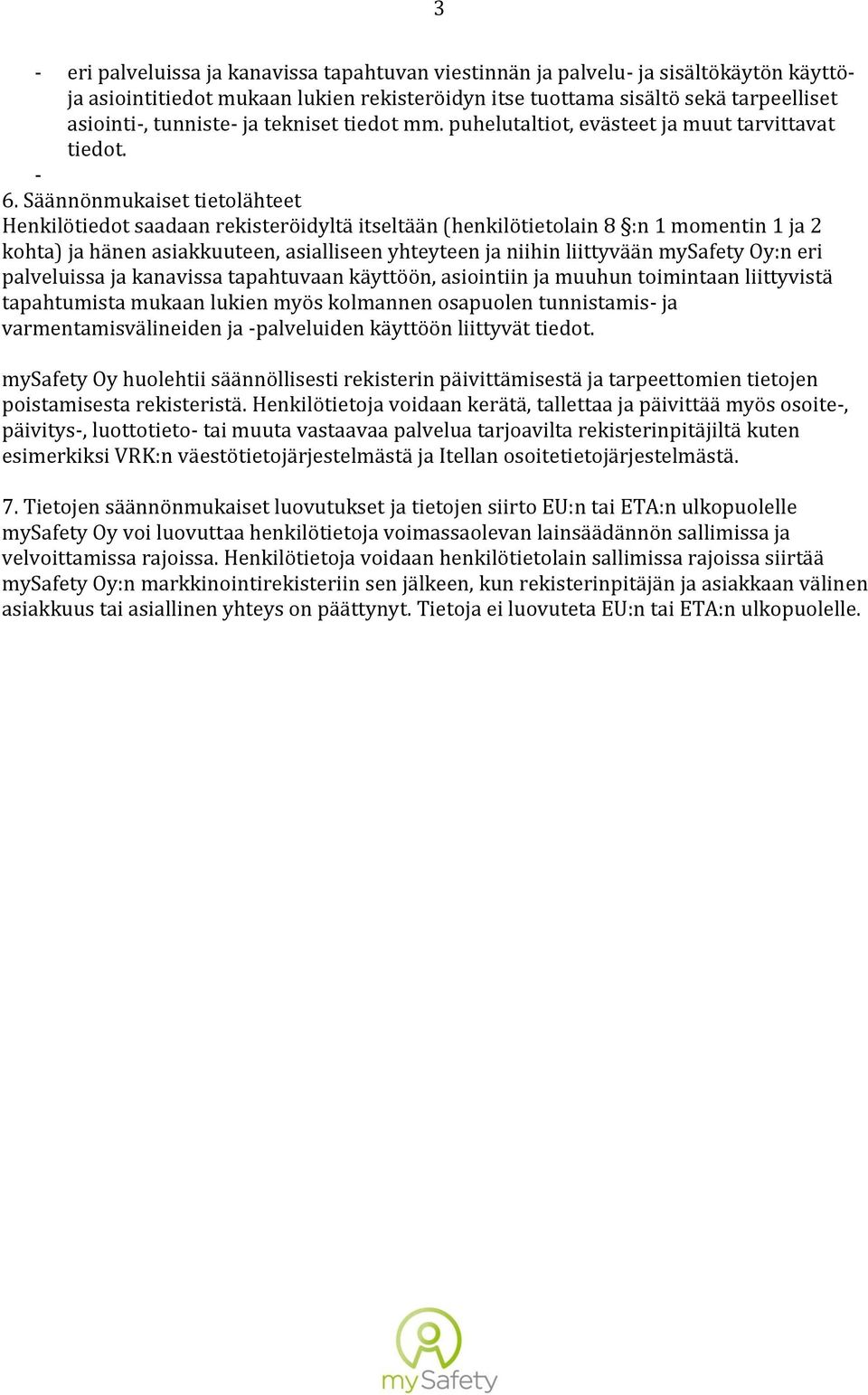 Henkilötiedot saadaan rekisteröidyltä itseltään (henkilötietolain 8 :n 1 momentin 1 ja 2 kohta) ja hänen asiakkuuteen, asialliseen yhteyteen ja niihin liittyvään :n eri palveluissa ja kanavissa