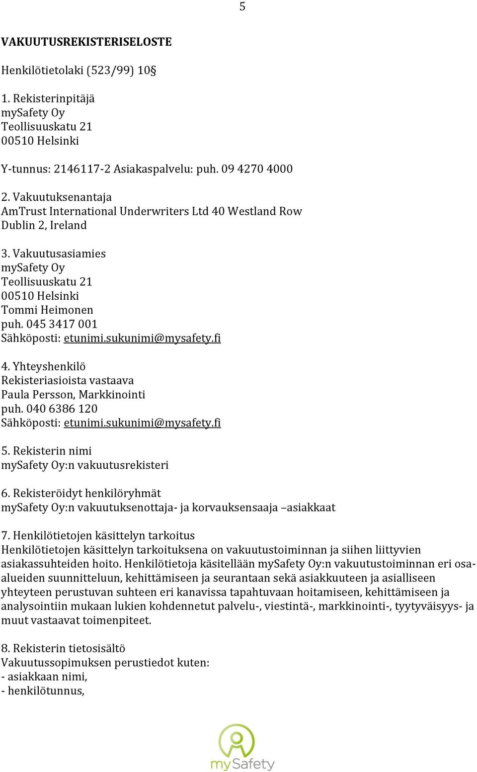 Rekisterin nimi :n vakuutusrekisteri :n vakuutuksenottaja ja korvauksensaaja asiakkaat nnan ja siihen liittyvien asiakassuhteiden hoito.