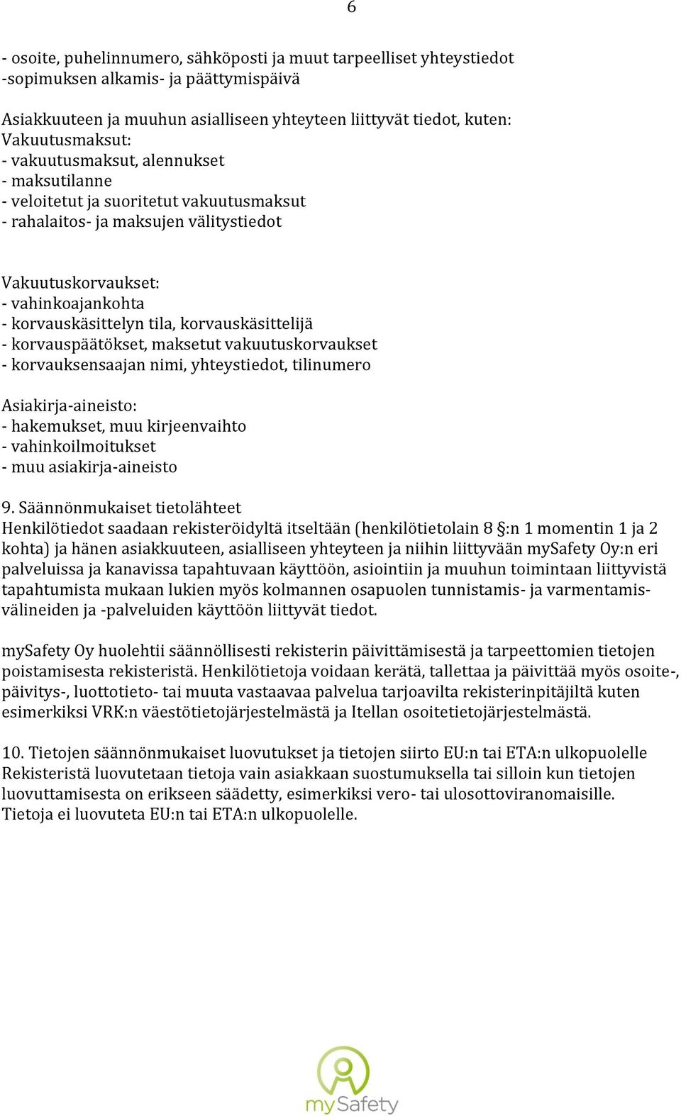 Henkilötiedot saadaan rekisteröidyltä itseltään (henkilötietolain 8 :n 1 momentin 1 ja 2 kohta) ja hänen asiakkuuteen, asialliseen yhteyteen ja niihin liittyvään :n eri palveluissa ja kanavissa
