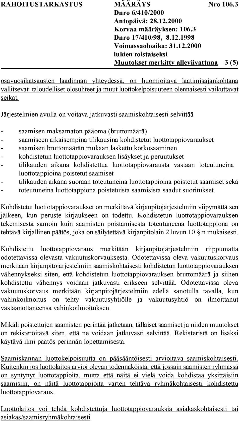 Järjestelmien avulla on voitava jatkuvasti saamiskohtaisesti selvittää - saamisen maksamaton pääoma (bruttomäärä) - saamiseen aikaisempina tilikausina kohdistetut luottotappiovaraukset - saamisen