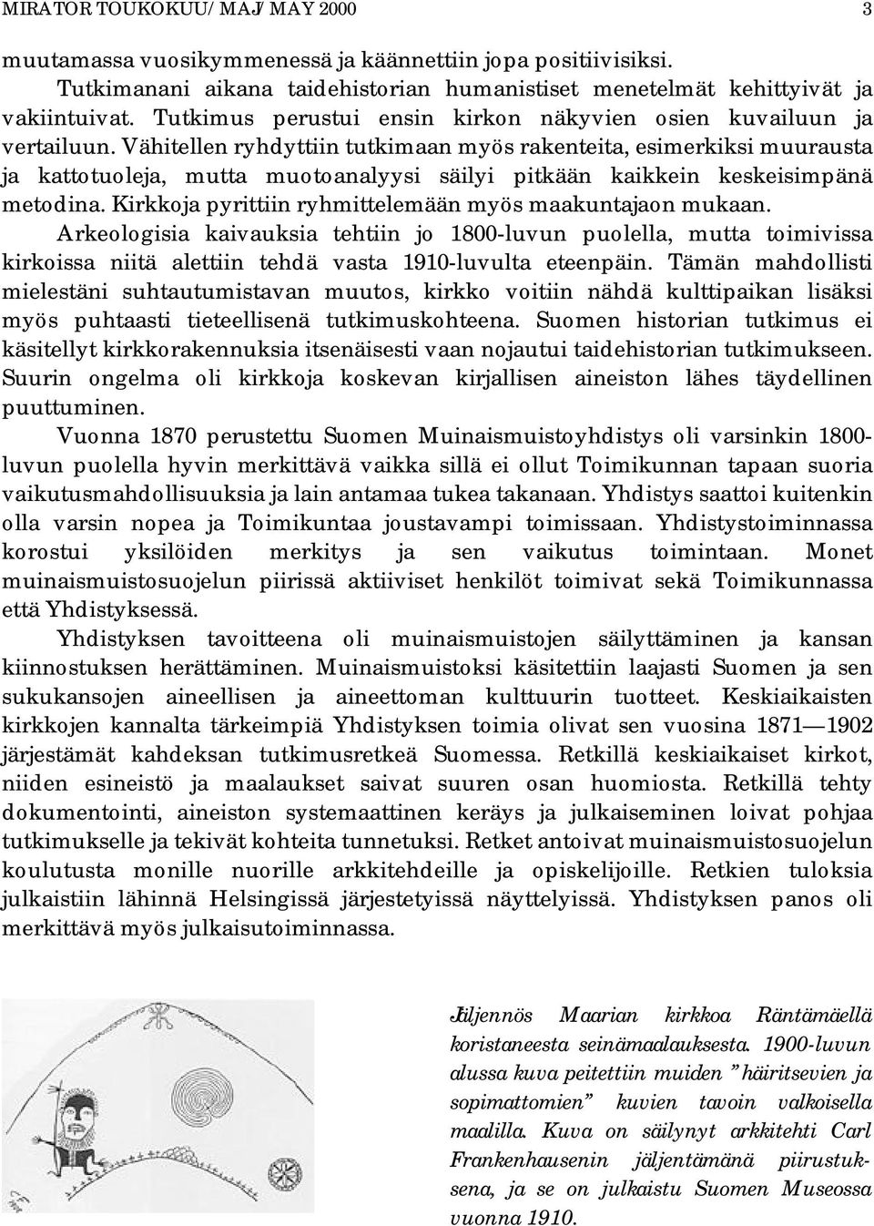 Vähitellen ryhdyttiin tutkimaan myös rakenteita, esimerkiksi muurausta ja kattotuoleja, mutta muotoanalyysi säilyi pitkään kaikkein keskeisimpänä metodina.