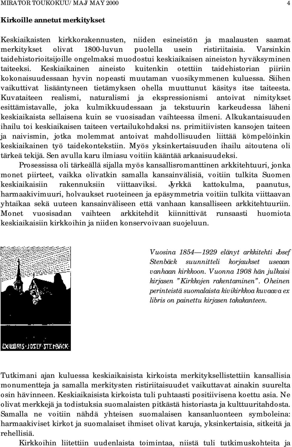 Keskiaikainen aineisto kuitenkin otettiin taidehistorian piiriin kokonaisuudessaan hyvin nopeasti muutaman vuosikymmenen kuluessa.