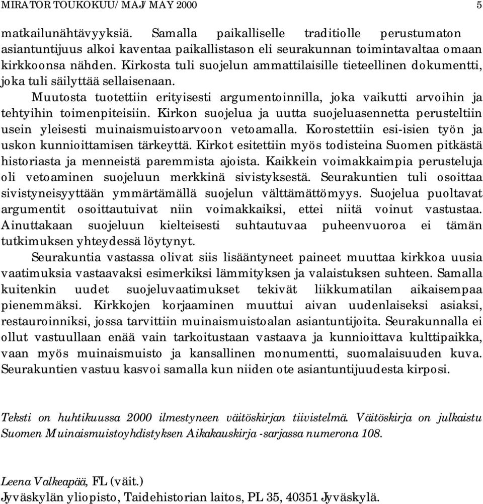 Kirkosta tuli suojelun ammattilaisille tieteellinen dokumentti, joka tuli säilyttää sellaisenaan. Muutosta tuotettiin erityisesti argumentoinnilla, joka vaikutti arvoihin ja tehtyihin toimenpiteisiin.