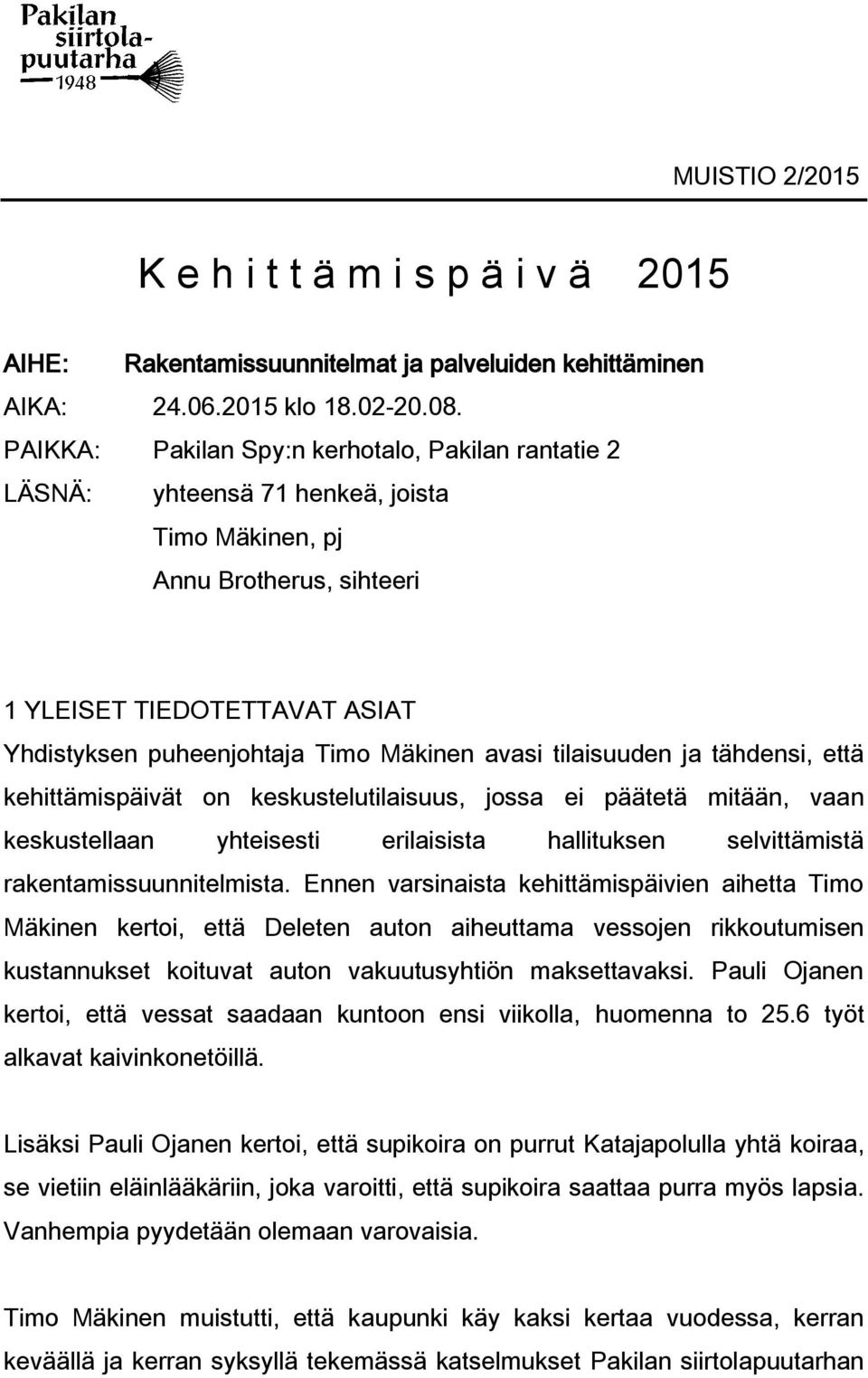 avasi tilaisuuden ja tähdensi, että kehittämispäivät on keskustelutilaisuus, jossa ei päätetä mitään, vaan keskustellaan yhteisesti erilaisista hallituksen selvittämistä rakentamissuunnitelmista.