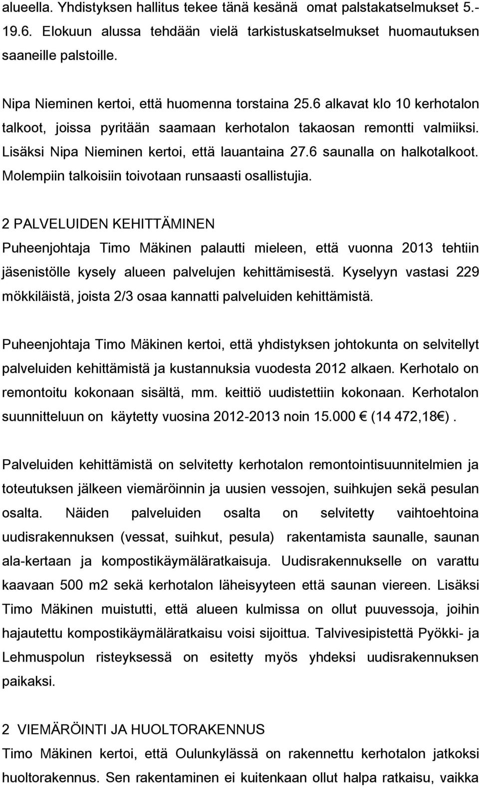 6 saunalla on halkotalkoot. Molempiin talkoisiin toivotaan runsaasti osallistujia.