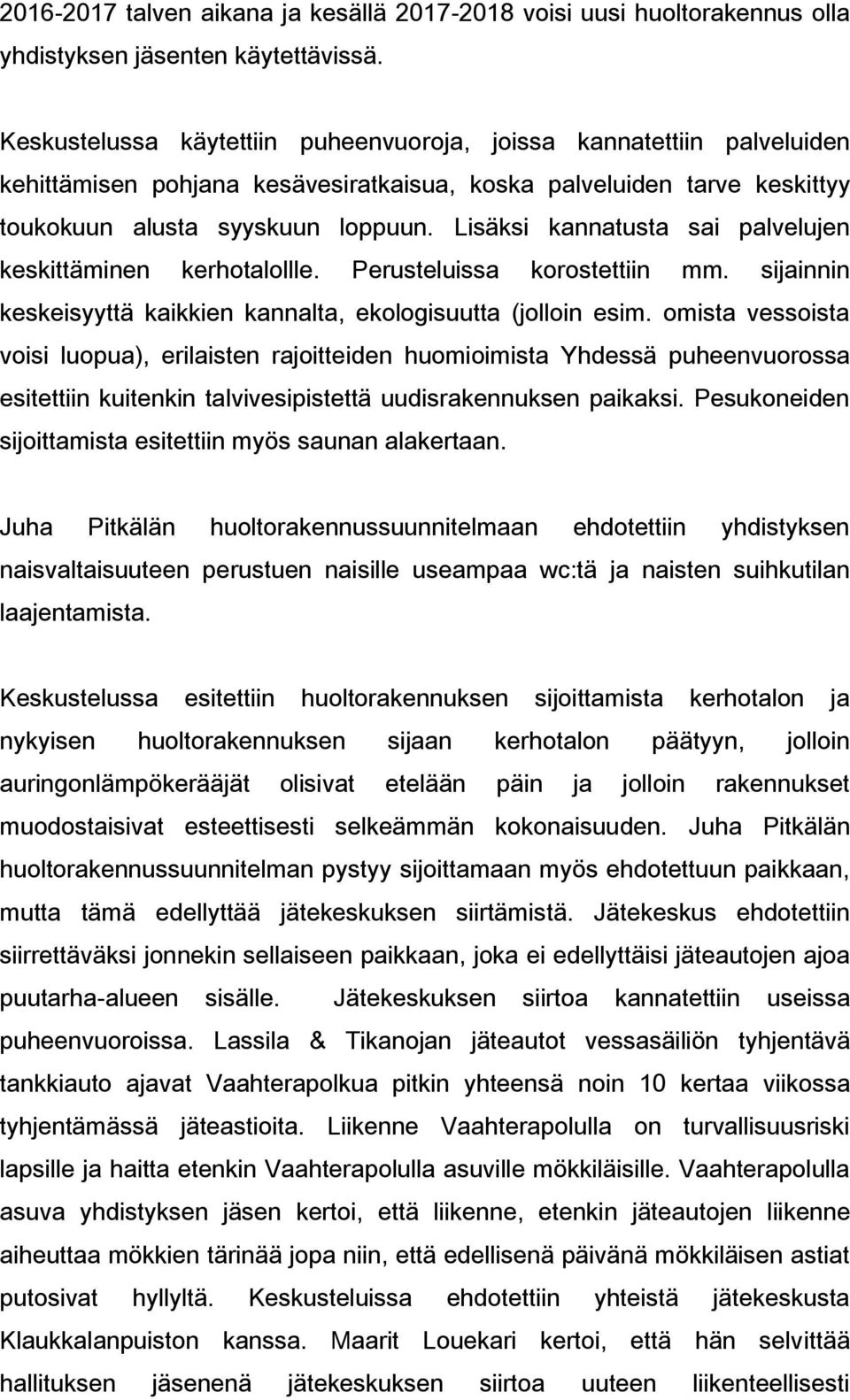 Lisäksi kannatusta sai palvelujen keskittäminen kerhotalollle. Perusteluissa korostettiin mm. sijainnin keskeisyyttä kaikkien kannalta, ekologisuutta (jolloin esim.