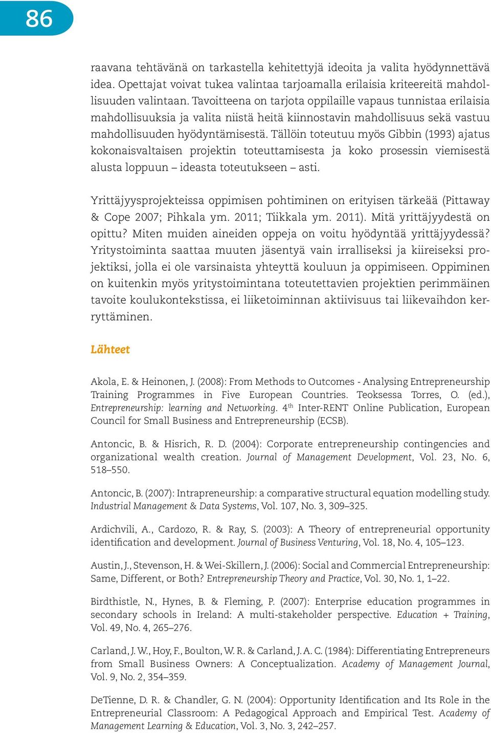 Tällöin toteutuu myös Gibbin (1993) ajatus kokonaisvaltaisen projektin toteuttamisesta ja koko prosessin viemisestä alusta loppuun ideasta toteutukseen asti.