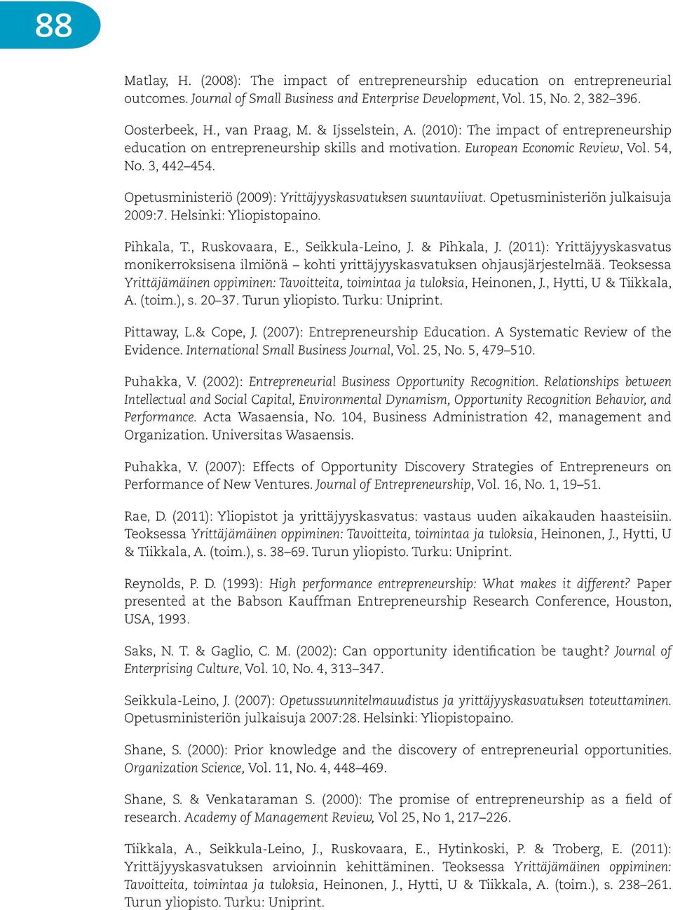 Opetusministeriö (2009): Yrittäjyyskasvatuksen suuntaviivat. Opetusministeriön julkaisuja 2009:7. Helsinki: Yliopistopaino. Pihkala, T., Ruskovaara, E., Seikkula-Leino, J. & Pihkala, J.